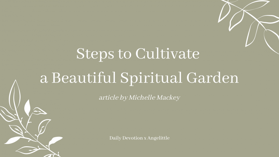 Steps to Cultivate a Beautiful Spiritual Garden by Michelle Mackey | Deeply Rooted Devotional series | Angelittle